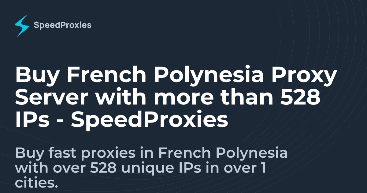 Buy French Polynesia Proxy Server with more than 528 IPs - SpeedProxies